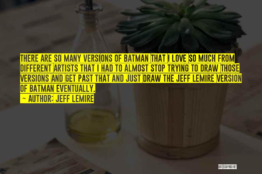 Jeff Lemire Quotes: There Are So Many Versions Of Batman That I Love So Much From Different Artists That I Had To Almost