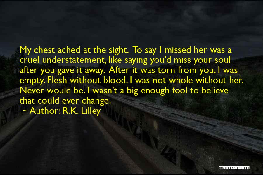 R.K. Lilley Quotes: My Chest Ached At The Sight. To Say I Missed Her Was A Cruel Understatement, Like Saying You'd Miss Your