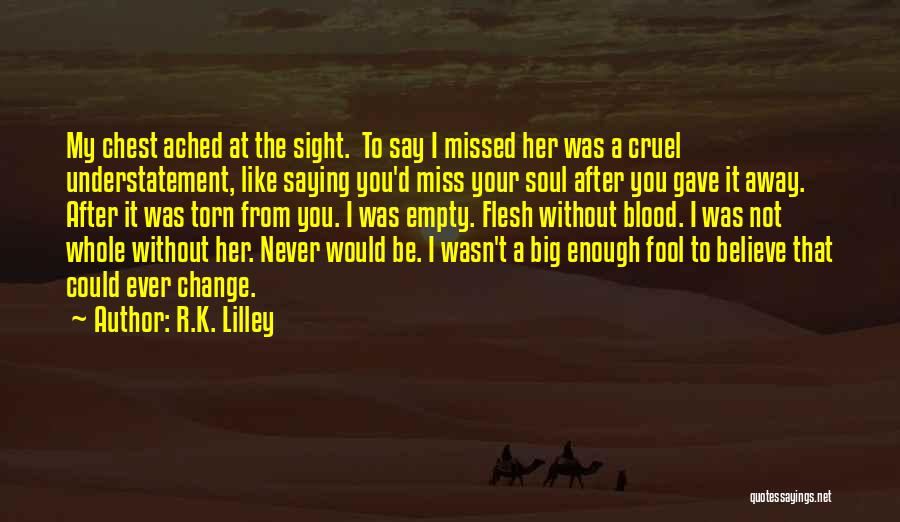 R.K. Lilley Quotes: My Chest Ached At The Sight. To Say I Missed Her Was A Cruel Understatement, Like Saying You'd Miss Your