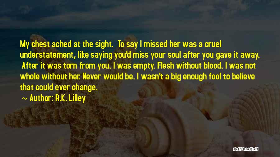 R.K. Lilley Quotes: My Chest Ached At The Sight. To Say I Missed Her Was A Cruel Understatement, Like Saying You'd Miss Your