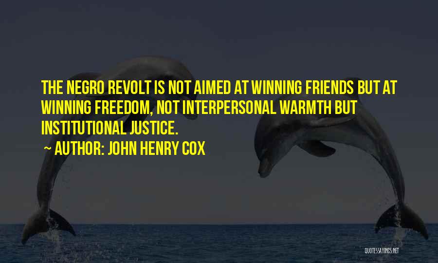 John Henry Cox Quotes: The Negro Revolt Is Not Aimed At Winning Friends But At Winning Freedom, Not Interpersonal Warmth But Institutional Justice.