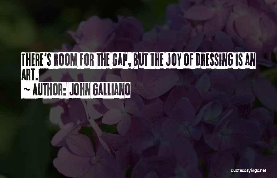 John Galliano Quotes: There's Room For The Gap, But The Joy Of Dressing Is An Art.