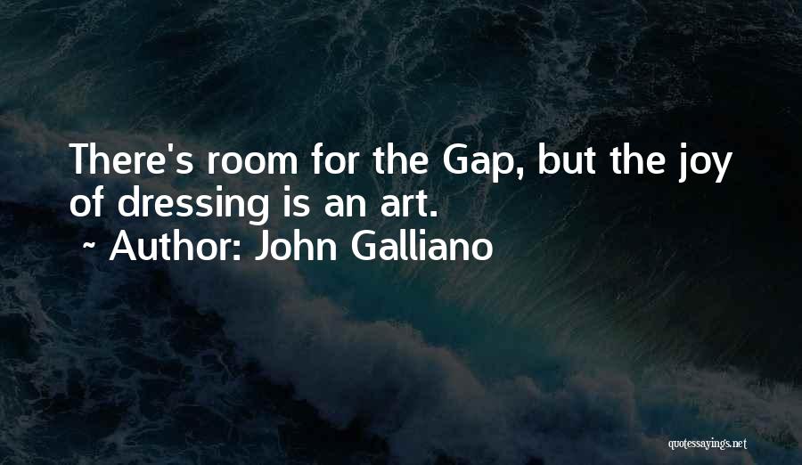 John Galliano Quotes: There's Room For The Gap, But The Joy Of Dressing Is An Art.