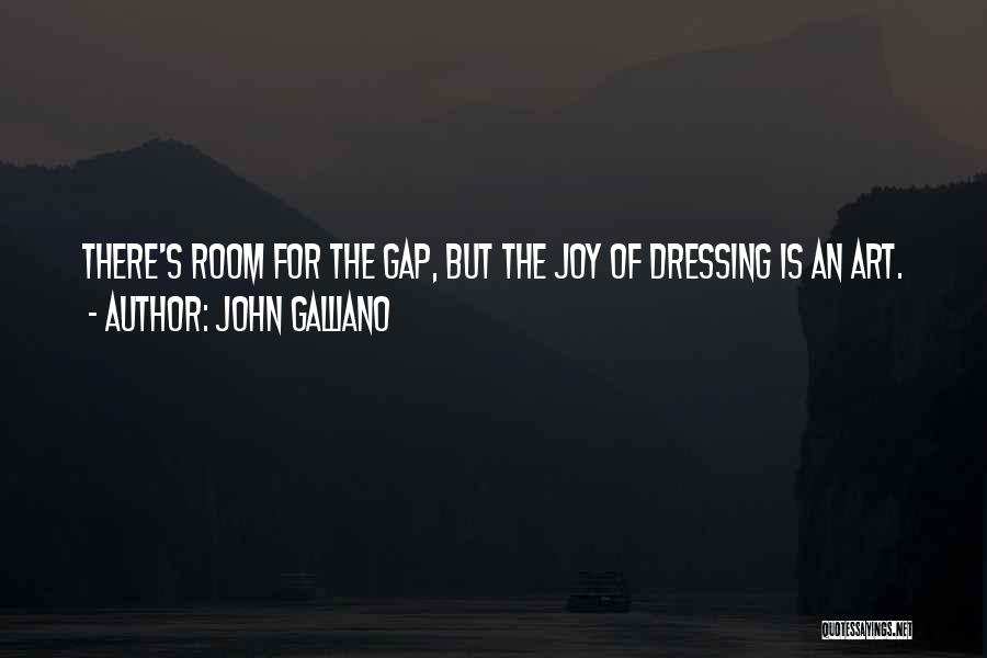 John Galliano Quotes: There's Room For The Gap, But The Joy Of Dressing Is An Art.