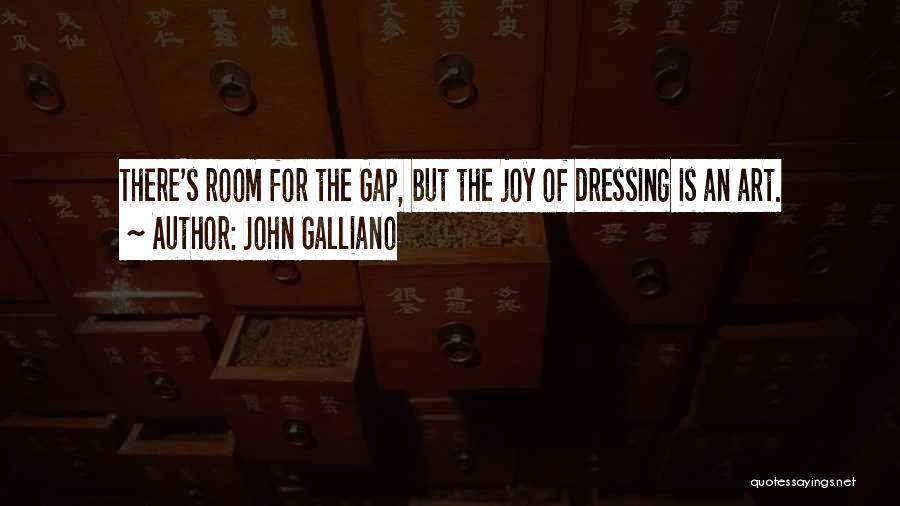 John Galliano Quotes: There's Room For The Gap, But The Joy Of Dressing Is An Art.