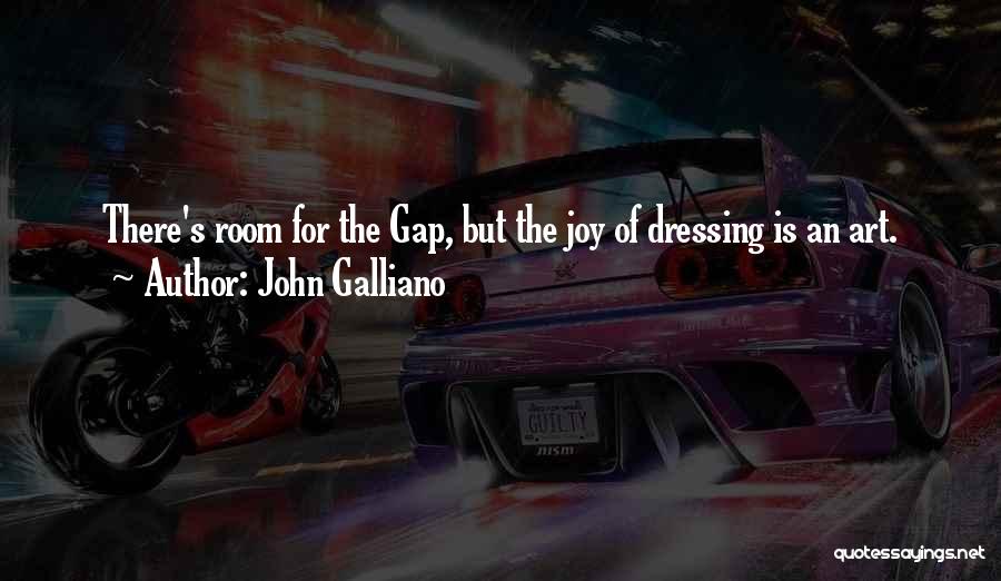 John Galliano Quotes: There's Room For The Gap, But The Joy Of Dressing Is An Art.