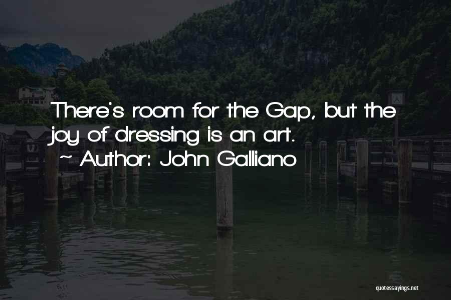 John Galliano Quotes: There's Room For The Gap, But The Joy Of Dressing Is An Art.