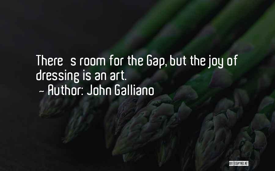 John Galliano Quotes: There's Room For The Gap, But The Joy Of Dressing Is An Art.