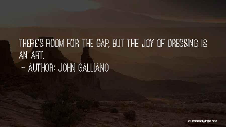 John Galliano Quotes: There's Room For The Gap, But The Joy Of Dressing Is An Art.