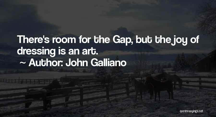 John Galliano Quotes: There's Room For The Gap, But The Joy Of Dressing Is An Art.
