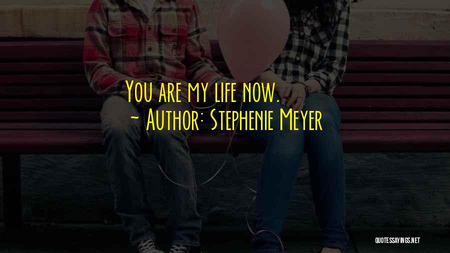 Stephenie Meyer Quotes: You Are My Life Now.
