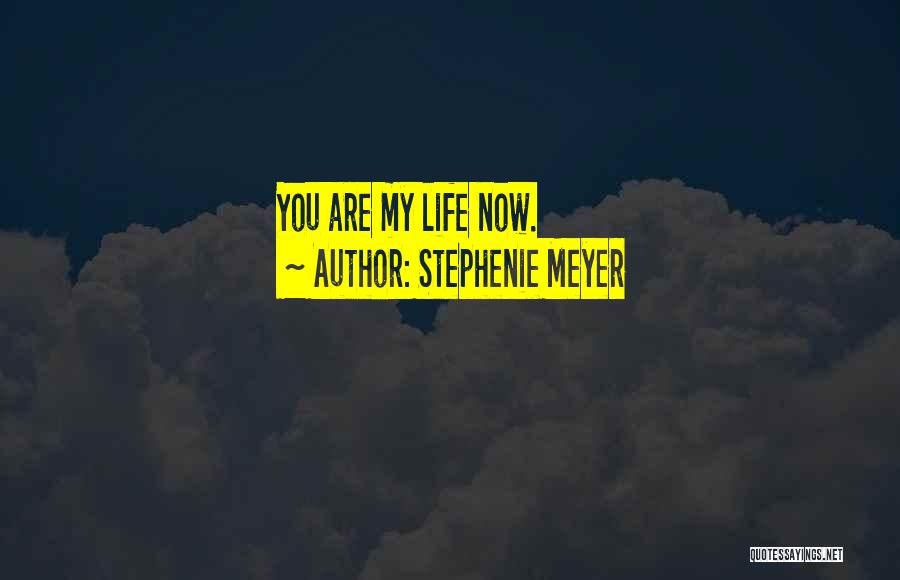 Stephenie Meyer Quotes: You Are My Life Now.