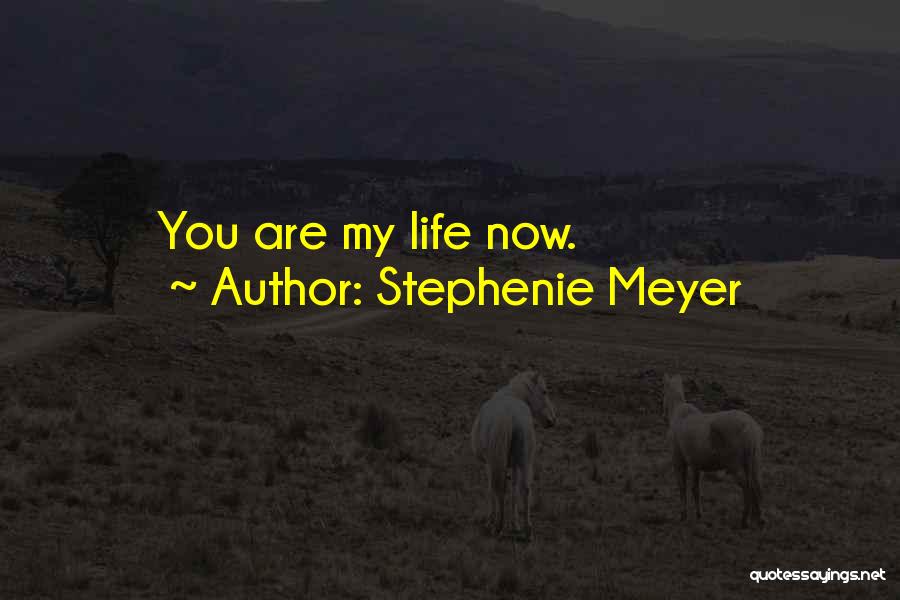 Stephenie Meyer Quotes: You Are My Life Now.