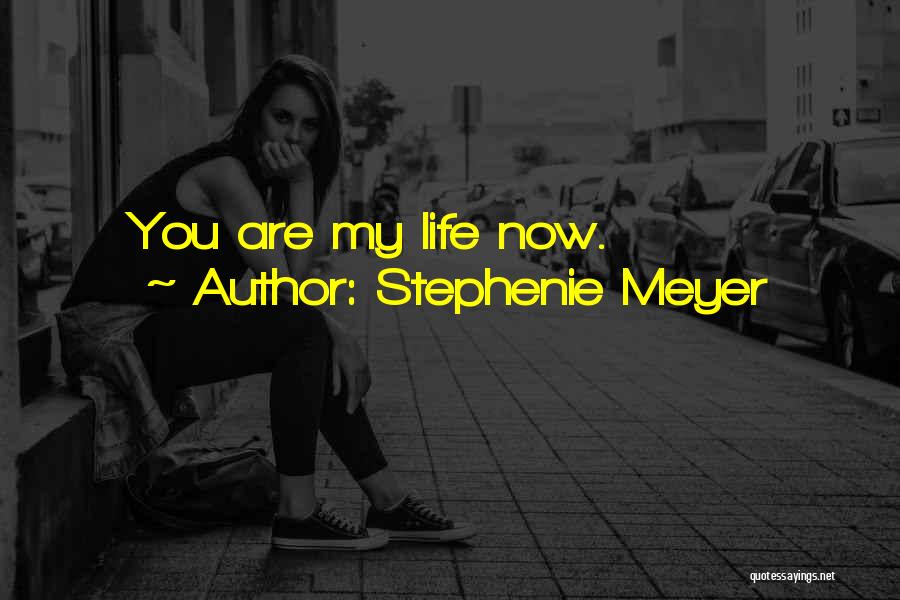Stephenie Meyer Quotes: You Are My Life Now.