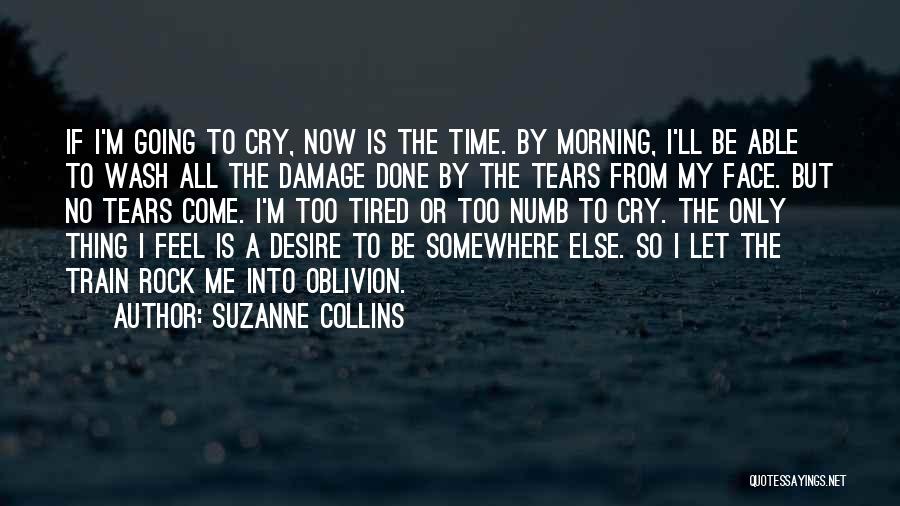 Suzanne Collins Quotes: If I'm Going To Cry, Now Is The Time. By Morning, I'll Be Able To Wash All The Damage Done