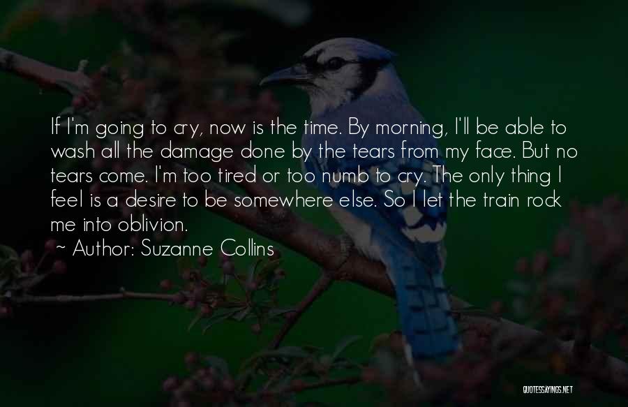 Suzanne Collins Quotes: If I'm Going To Cry, Now Is The Time. By Morning, I'll Be Able To Wash All The Damage Done