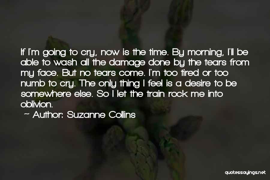 Suzanne Collins Quotes: If I'm Going To Cry, Now Is The Time. By Morning, I'll Be Able To Wash All The Damage Done