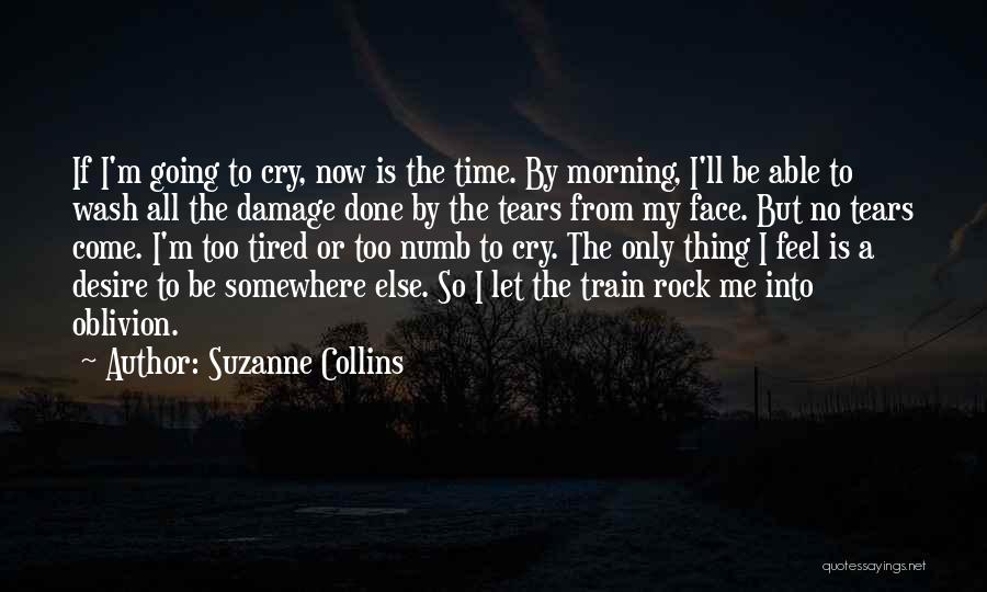 Suzanne Collins Quotes: If I'm Going To Cry, Now Is The Time. By Morning, I'll Be Able To Wash All The Damage Done