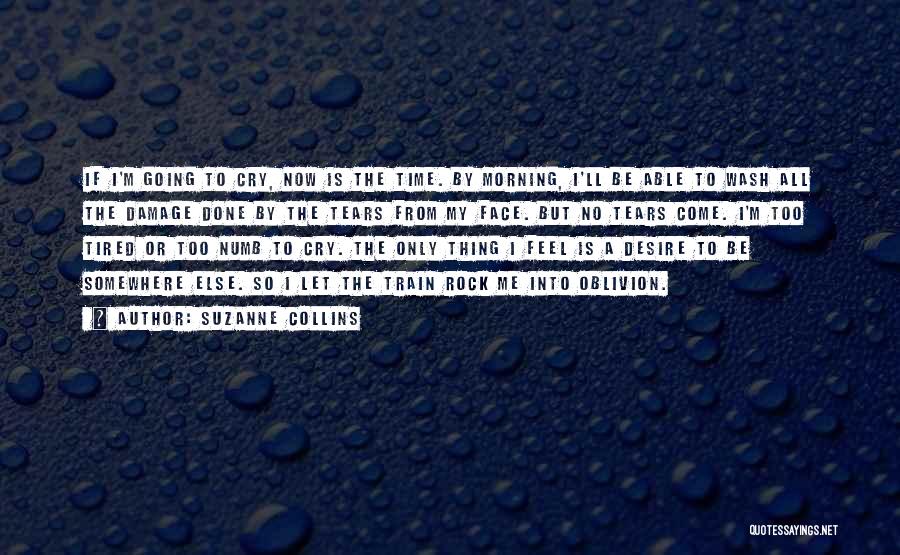 Suzanne Collins Quotes: If I'm Going To Cry, Now Is The Time. By Morning, I'll Be Able To Wash All The Damage Done