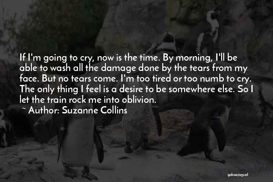 Suzanne Collins Quotes: If I'm Going To Cry, Now Is The Time. By Morning, I'll Be Able To Wash All The Damage Done