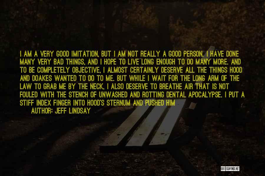 Jeff Lindsay Quotes: I Am A Very Good Imitation, But I Am Not Really A Good Person. I Have Done Many Very Bad