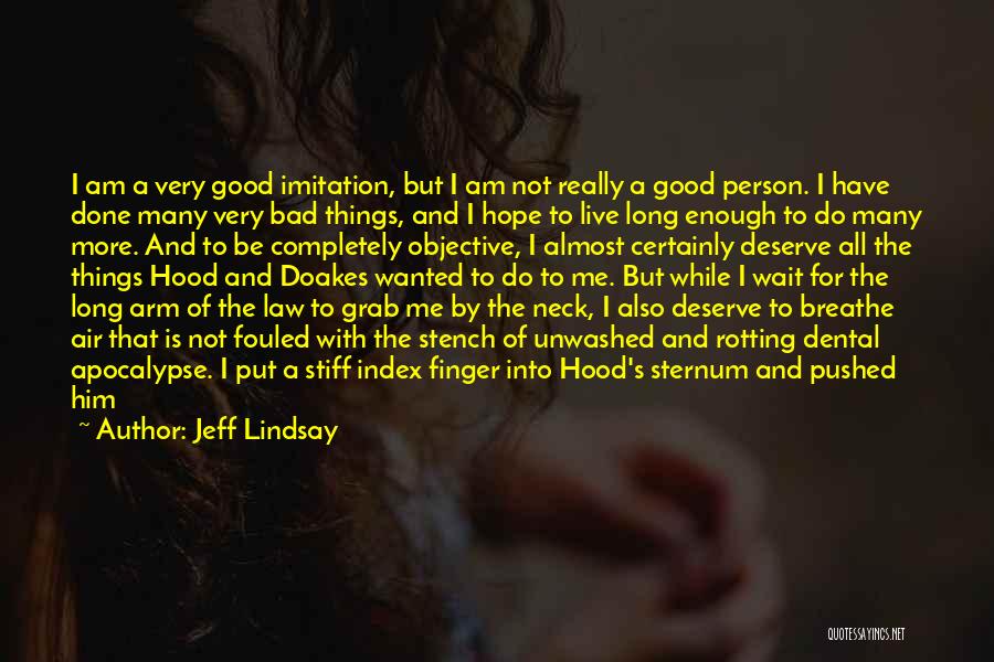 Jeff Lindsay Quotes: I Am A Very Good Imitation, But I Am Not Really A Good Person. I Have Done Many Very Bad