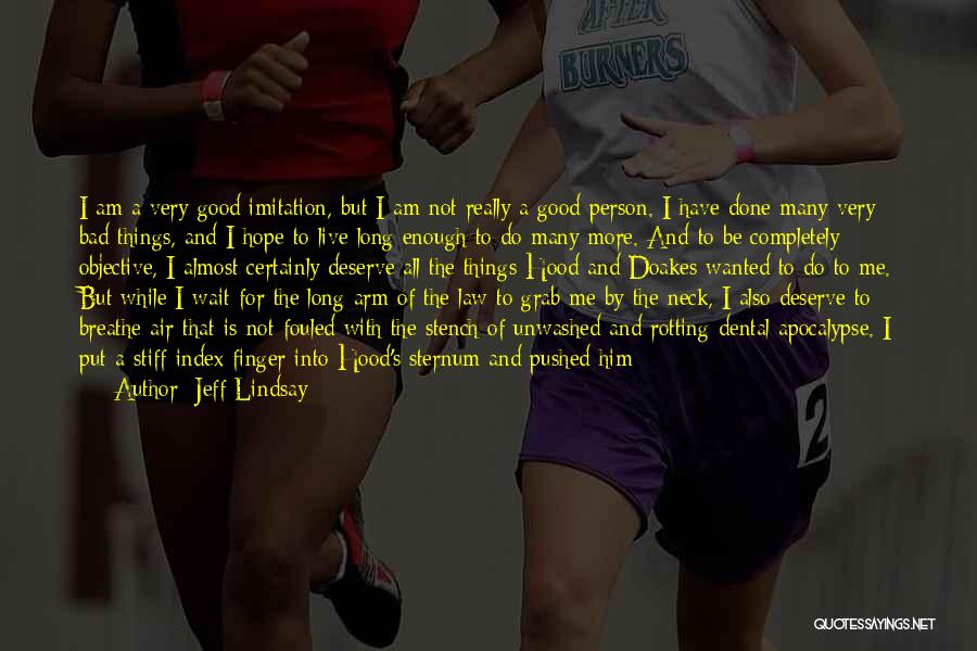 Jeff Lindsay Quotes: I Am A Very Good Imitation, But I Am Not Really A Good Person. I Have Done Many Very Bad