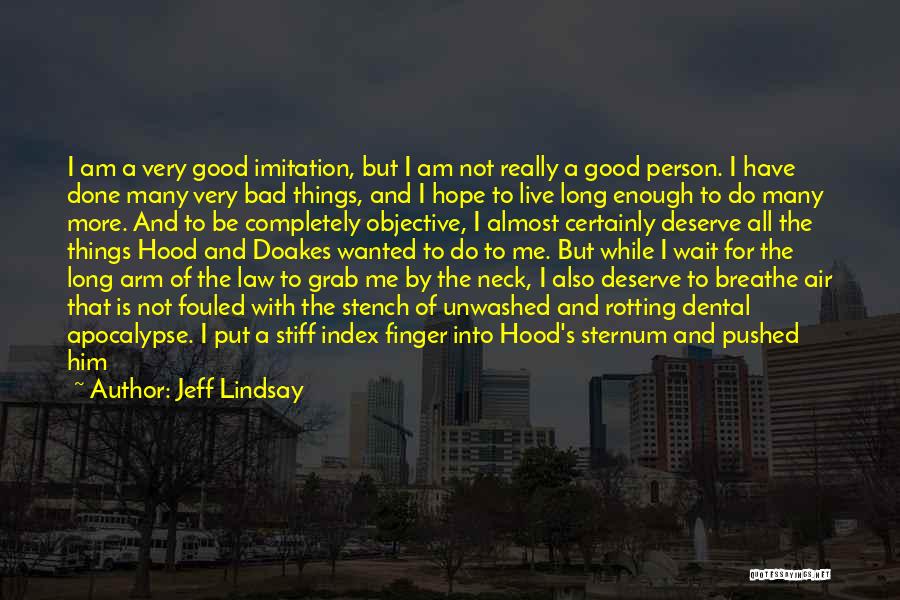 Jeff Lindsay Quotes: I Am A Very Good Imitation, But I Am Not Really A Good Person. I Have Done Many Very Bad