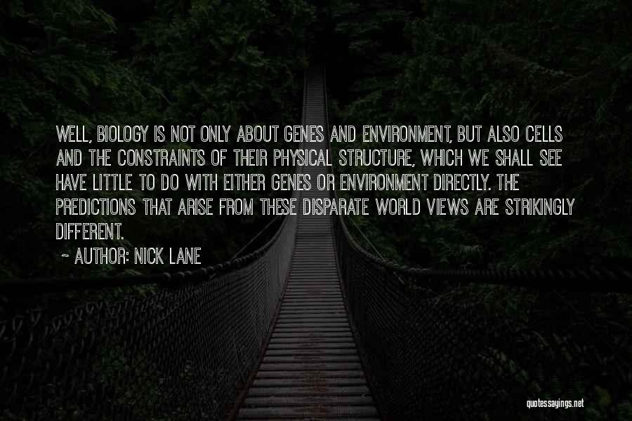 Nick Lane Quotes: Well, Biology Is Not Only About Genes And Environment, But Also Cells And The Constraints Of Their Physical Structure, Which