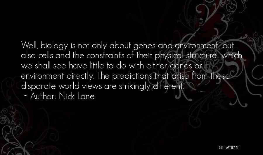 Nick Lane Quotes: Well, Biology Is Not Only About Genes And Environment, But Also Cells And The Constraints Of Their Physical Structure, Which