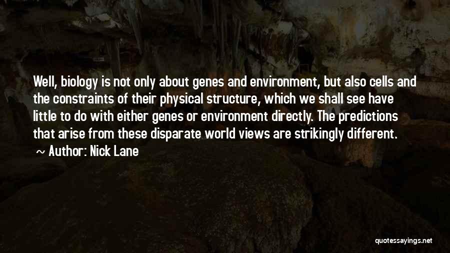 Nick Lane Quotes: Well, Biology Is Not Only About Genes And Environment, But Also Cells And The Constraints Of Their Physical Structure, Which