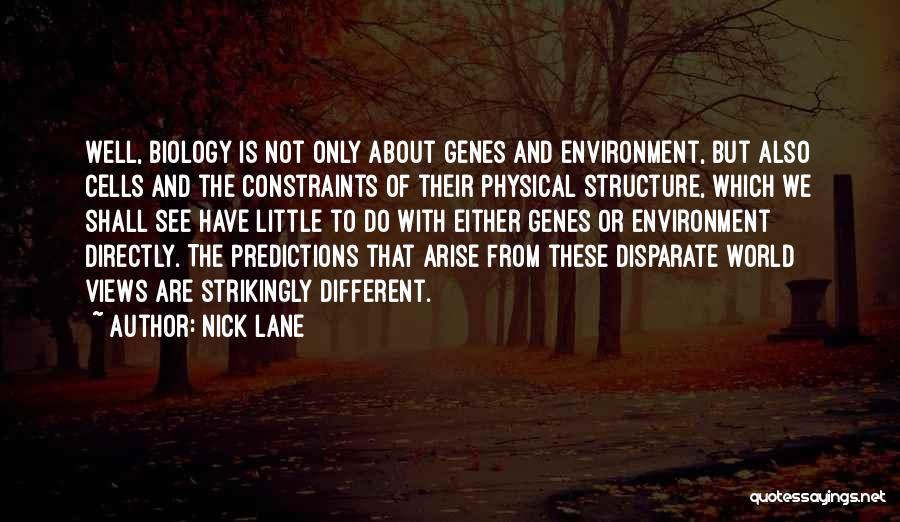 Nick Lane Quotes: Well, Biology Is Not Only About Genes And Environment, But Also Cells And The Constraints Of Their Physical Structure, Which