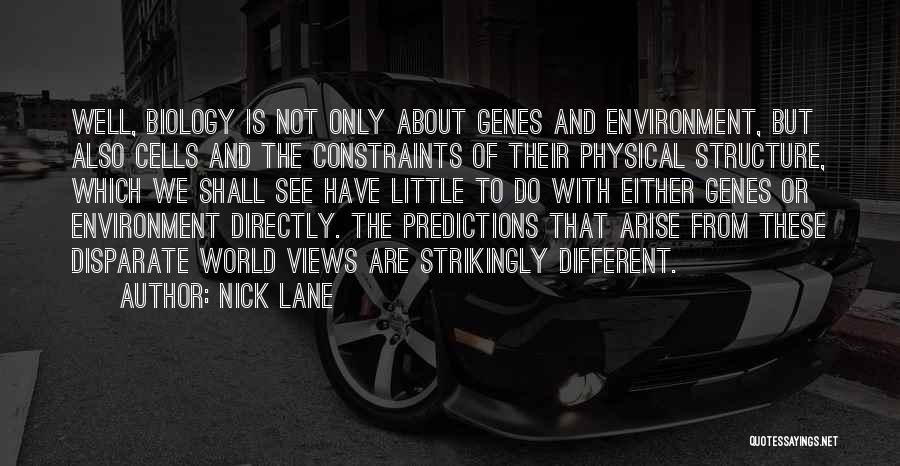 Nick Lane Quotes: Well, Biology Is Not Only About Genes And Environment, But Also Cells And The Constraints Of Their Physical Structure, Which