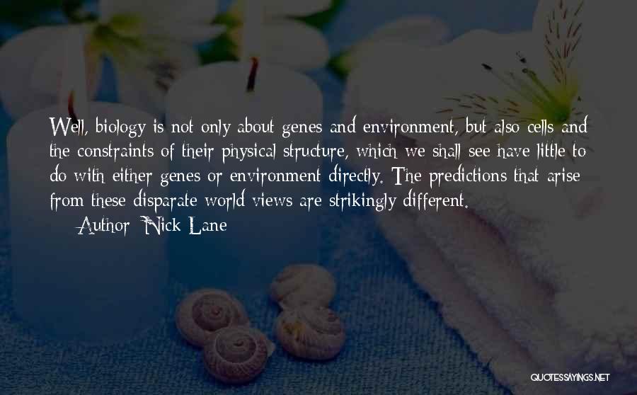 Nick Lane Quotes: Well, Biology Is Not Only About Genes And Environment, But Also Cells And The Constraints Of Their Physical Structure, Which