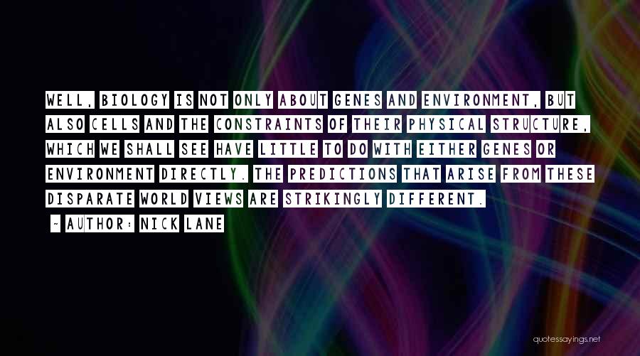 Nick Lane Quotes: Well, Biology Is Not Only About Genes And Environment, But Also Cells And The Constraints Of Their Physical Structure, Which