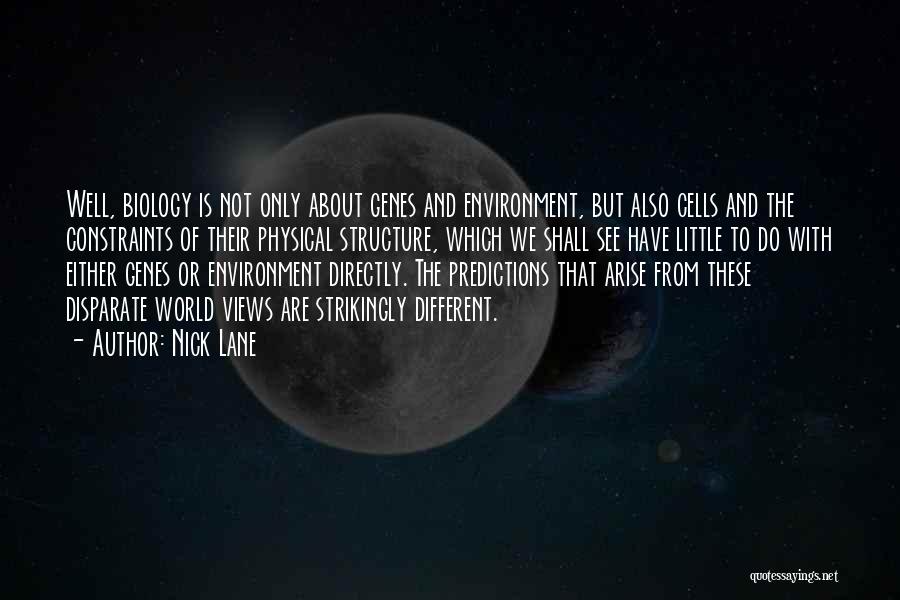 Nick Lane Quotes: Well, Biology Is Not Only About Genes And Environment, But Also Cells And The Constraints Of Their Physical Structure, Which