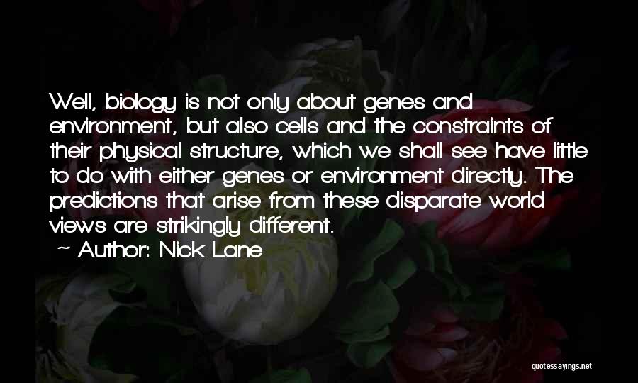 Nick Lane Quotes: Well, Biology Is Not Only About Genes And Environment, But Also Cells And The Constraints Of Their Physical Structure, Which