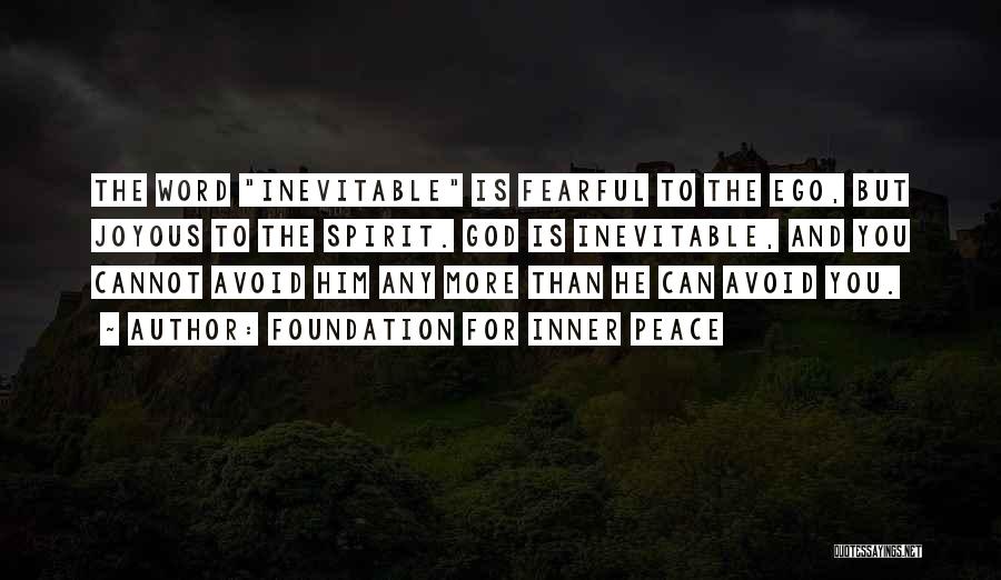 Foundation For Inner Peace Quotes: The Word Inevitable Is Fearful To The Ego, But Joyous To The Spirit. God Is Inevitable, And You Cannot Avoid