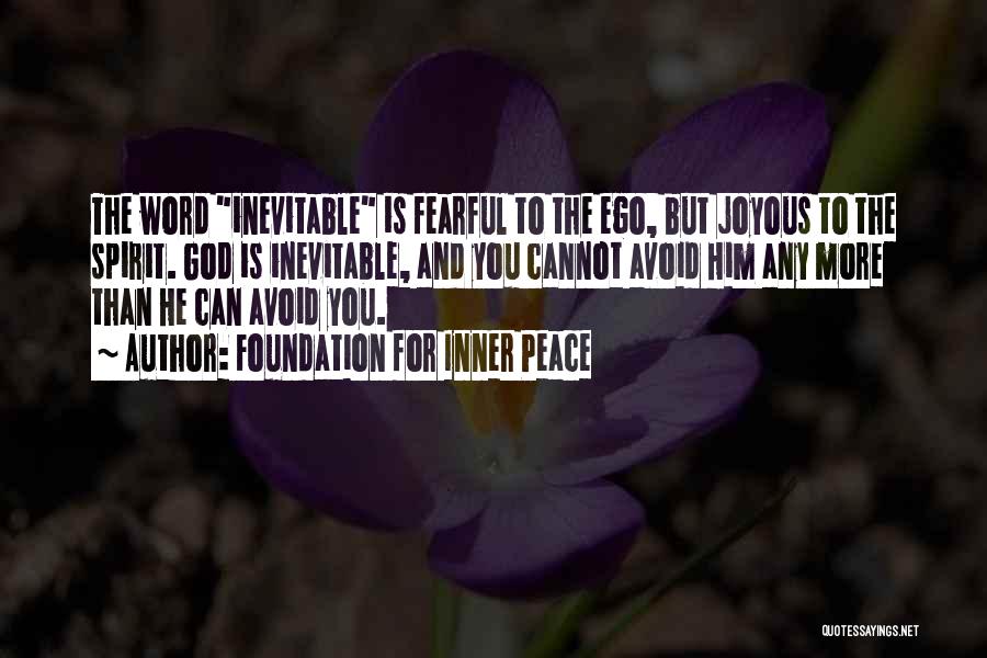 Foundation For Inner Peace Quotes: The Word Inevitable Is Fearful To The Ego, But Joyous To The Spirit. God Is Inevitable, And You Cannot Avoid