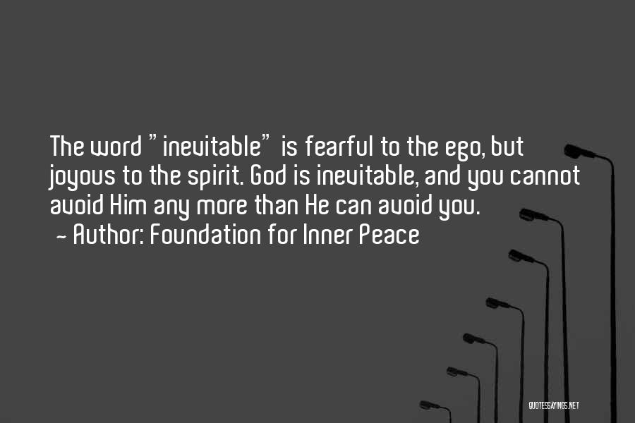 Foundation For Inner Peace Quotes: The Word Inevitable Is Fearful To The Ego, But Joyous To The Spirit. God Is Inevitable, And You Cannot Avoid