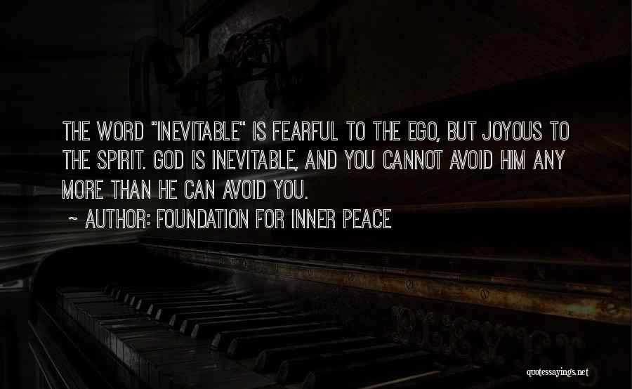 Foundation For Inner Peace Quotes: The Word Inevitable Is Fearful To The Ego, But Joyous To The Spirit. God Is Inevitable, And You Cannot Avoid