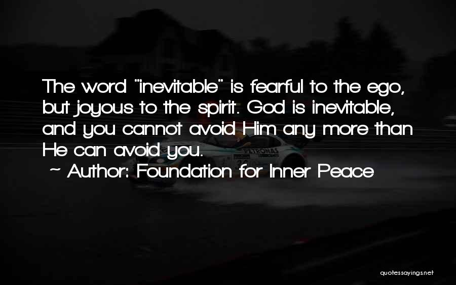 Foundation For Inner Peace Quotes: The Word Inevitable Is Fearful To The Ego, But Joyous To The Spirit. God Is Inevitable, And You Cannot Avoid