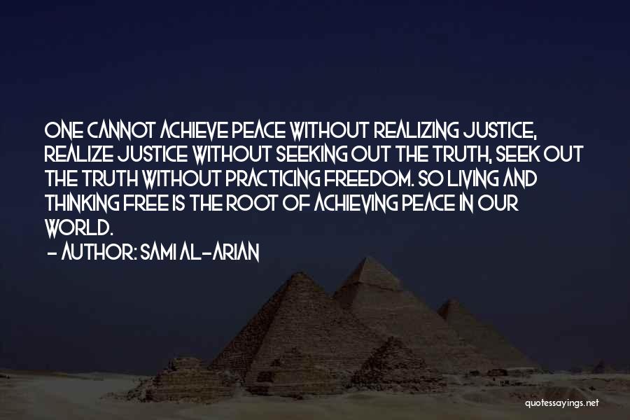 Sami Al-Arian Quotes: One Cannot Achieve Peace Without Realizing Justice, Realize Justice Without Seeking Out The Truth, Seek Out The Truth Without Practicing