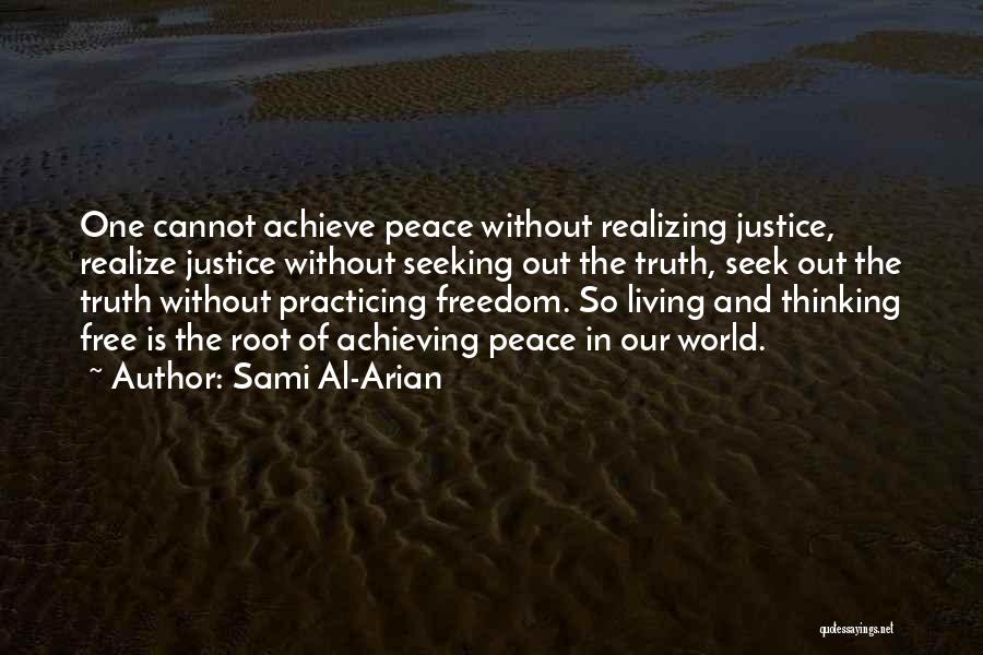 Sami Al-Arian Quotes: One Cannot Achieve Peace Without Realizing Justice, Realize Justice Without Seeking Out The Truth, Seek Out The Truth Without Practicing