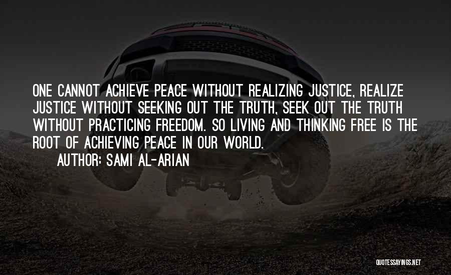 Sami Al-Arian Quotes: One Cannot Achieve Peace Without Realizing Justice, Realize Justice Without Seeking Out The Truth, Seek Out The Truth Without Practicing