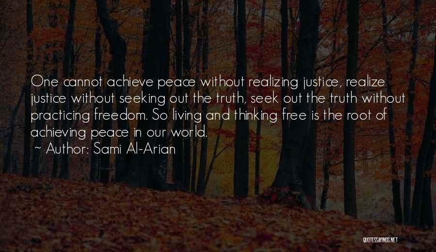 Sami Al-Arian Quotes: One Cannot Achieve Peace Without Realizing Justice, Realize Justice Without Seeking Out The Truth, Seek Out The Truth Without Practicing