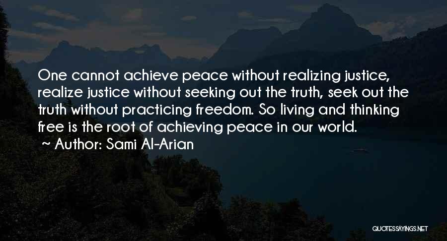 Sami Al-Arian Quotes: One Cannot Achieve Peace Without Realizing Justice, Realize Justice Without Seeking Out The Truth, Seek Out The Truth Without Practicing