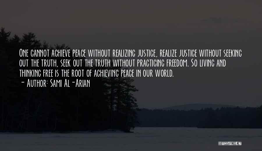 Sami Al-Arian Quotes: One Cannot Achieve Peace Without Realizing Justice, Realize Justice Without Seeking Out The Truth, Seek Out The Truth Without Practicing