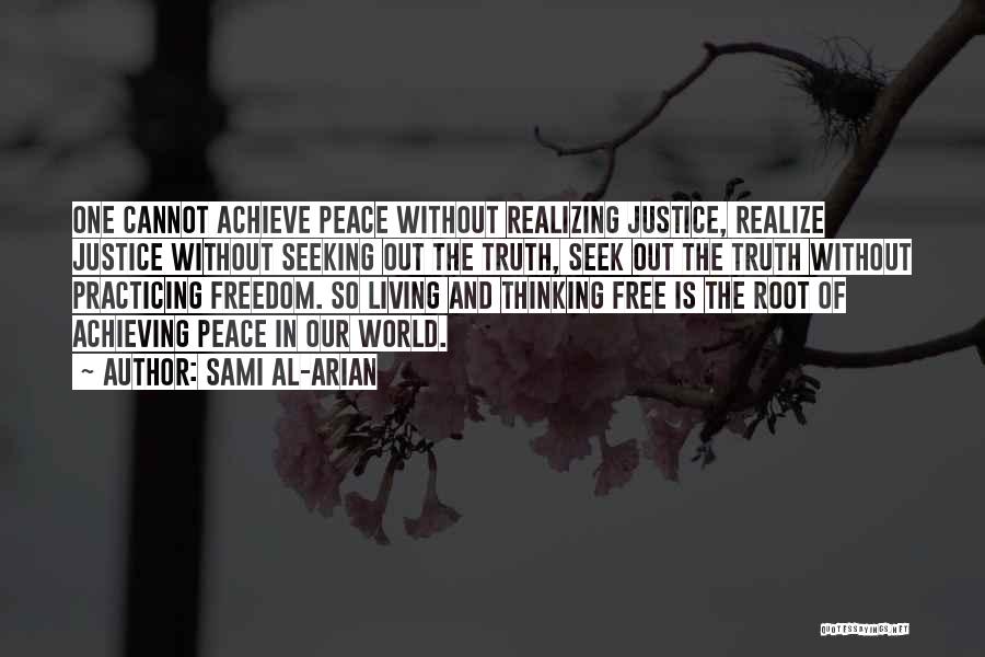 Sami Al-Arian Quotes: One Cannot Achieve Peace Without Realizing Justice, Realize Justice Without Seeking Out The Truth, Seek Out The Truth Without Practicing