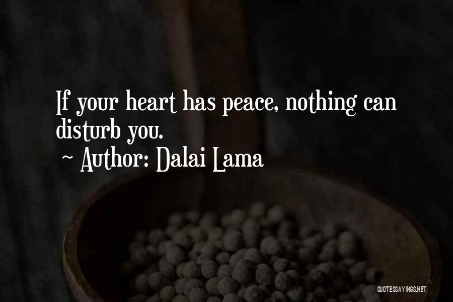 Dalai Lama Quotes: If Your Heart Has Peace, Nothing Can Disturb You.